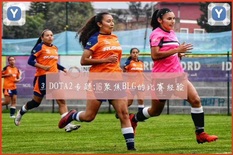 DOTA2专题：聚焦BLG的比赛经验