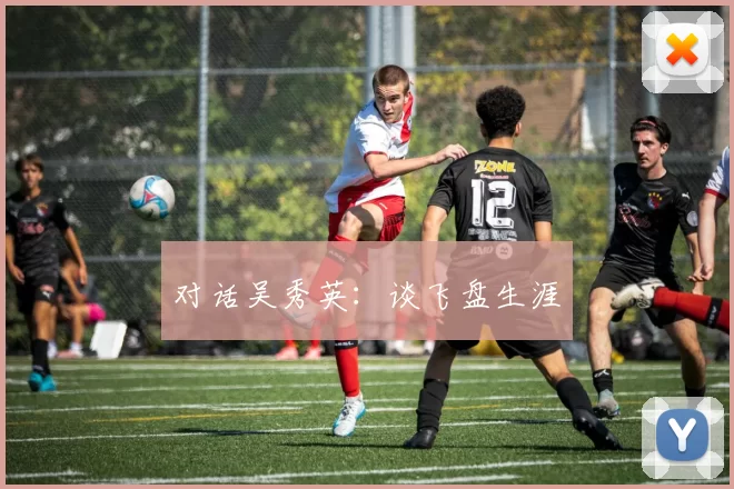 对话吴秀英：谈飞盘生涯